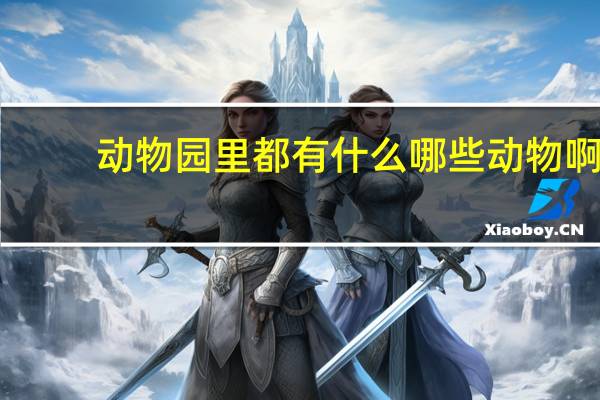 动物园里都有什么哪些动物啊