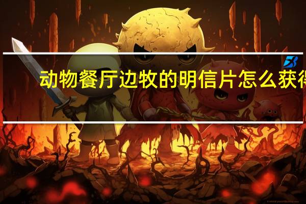 动物餐厅边牧的明信片怎么获得