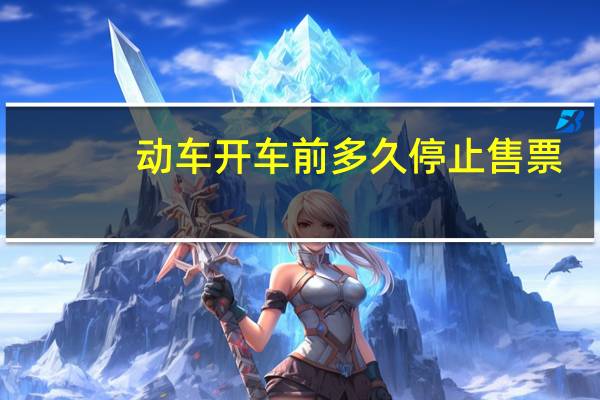 动车开车前多久停止售票