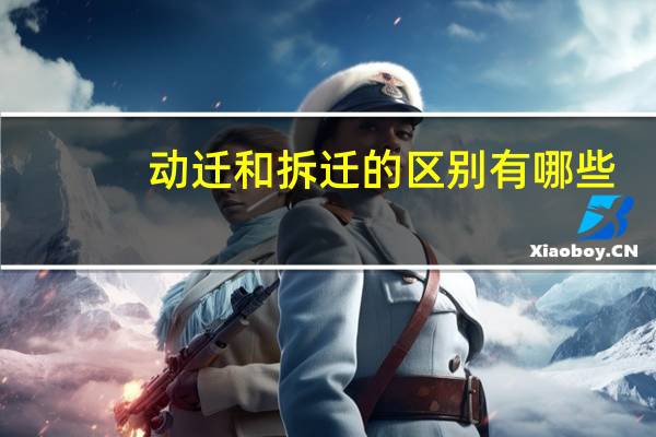 动迁和拆迁的区别有哪些