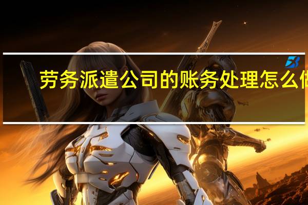 劳务派遣公司的账务处理怎么做