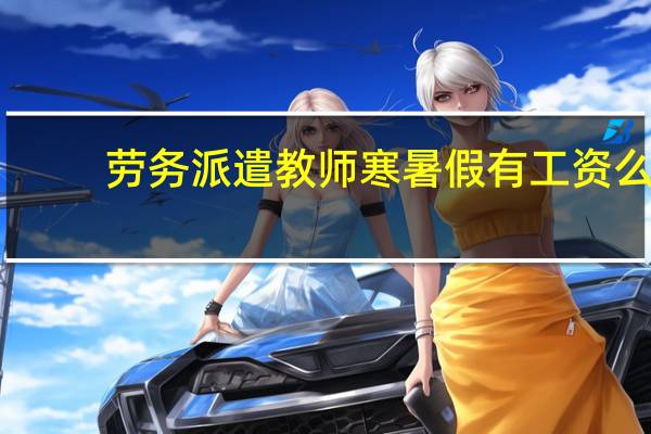 劳务派遣教师寒暑假有工资么