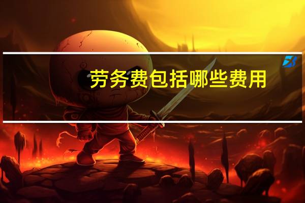 劳务费包括哪些费用