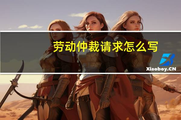 劳动仲裁请求怎么写