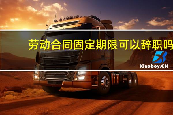劳动合同固定期限可以辞职吗