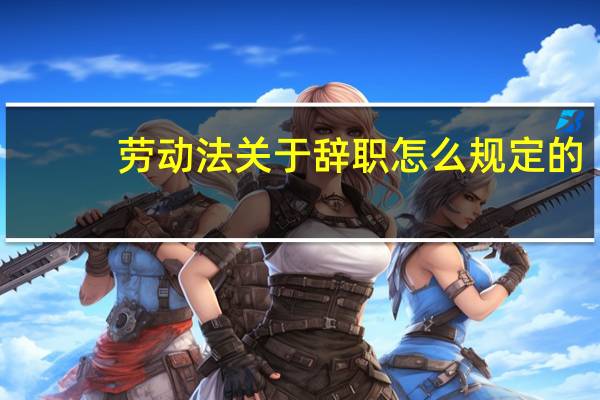 劳动法关于辞职怎么规定的