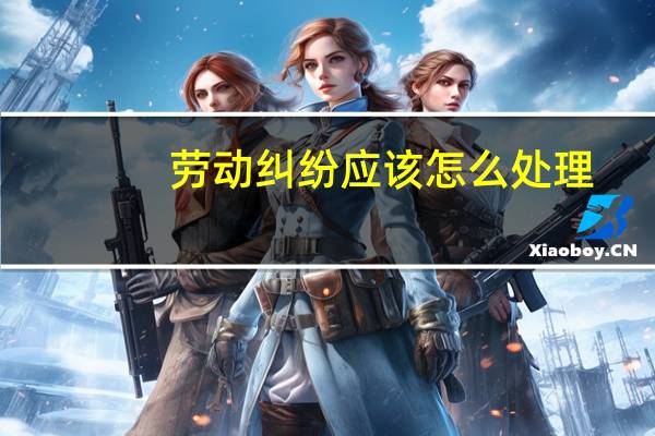 劳动纠纷应该怎么处理