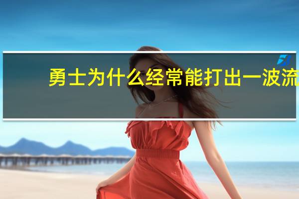 勇士为什么经常能打出一波流