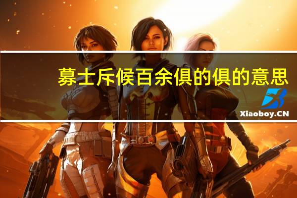 募士斥候百余俱的俱的意思