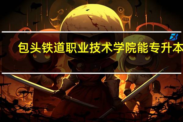 包头铁道职业技术学院能专升本吗