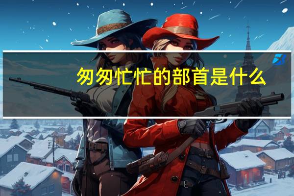 匆匆忙忙的部首是什么