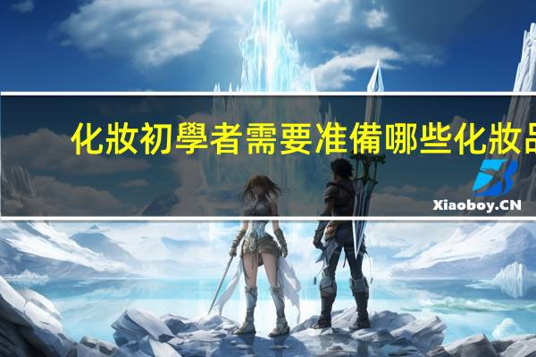 化妝初學者需要准備哪些化妝品