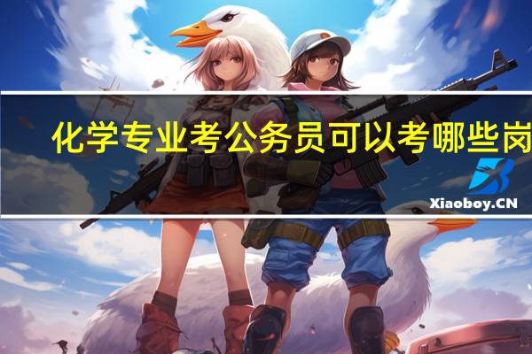 化学专业考公务员可以考哪些岗位