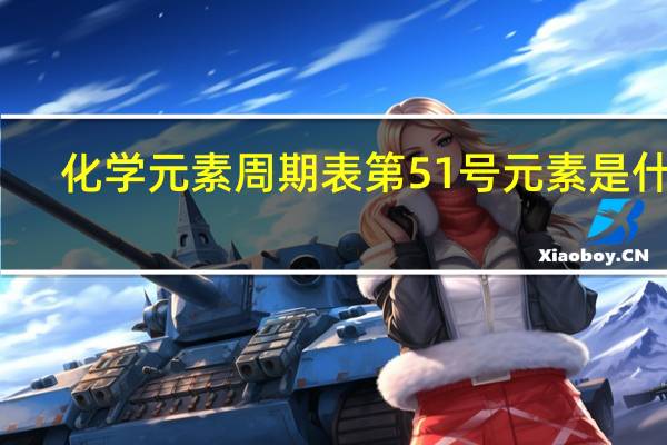 化学元素周期表第51号元素是什么