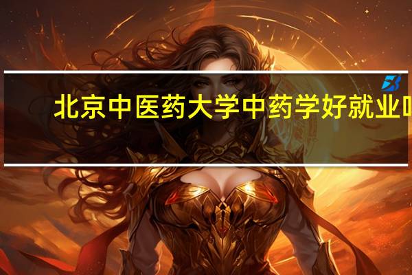 北京中医药大学中药学好就业吗