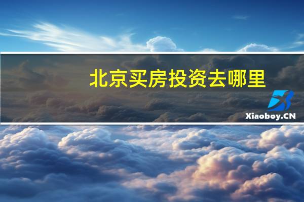 北京买房投资去哪里