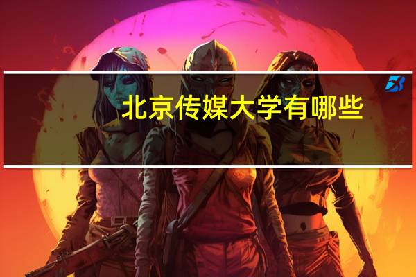北京传媒大学有哪些