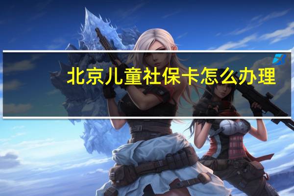 北京儿童社保卡怎么办理