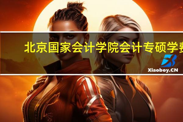 北京国家会计学院会计专硕学费