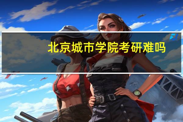 北京城市学院考研难吗