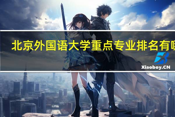 北京外国语大学重点专业排名有哪些
