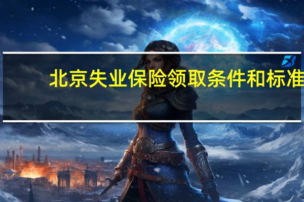 北京失业保险领取条件和标准