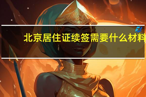 北京居住证续签需要什么材料