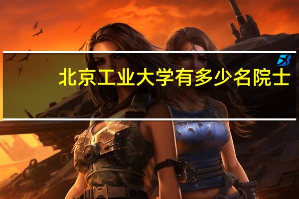 北京工业大学有多少名院士