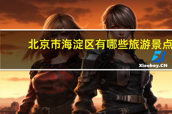 北京市海淀区有哪些旅游景点