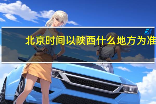 北京时间以陕西什么地方为准