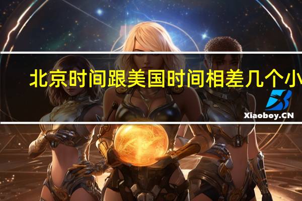 北京时间跟美国时间相差几个小时