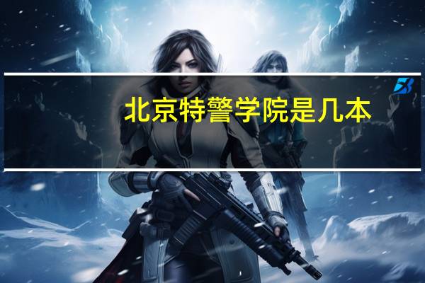 北京特警学院是几本