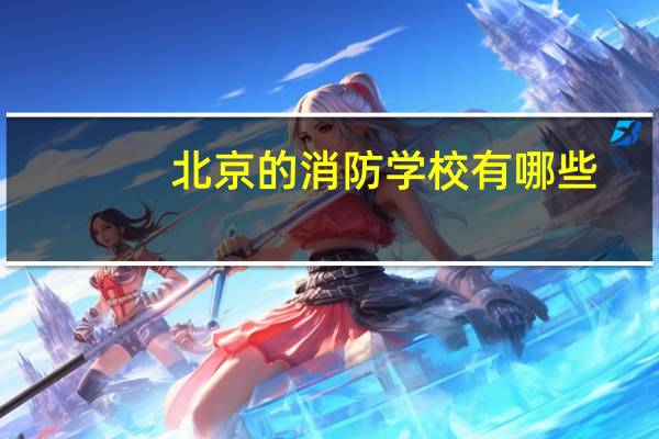 北京的消防学校有哪些