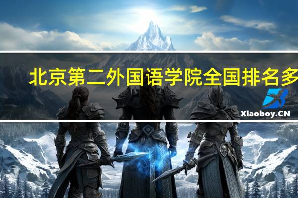 北京第二外国语学院全国排名多少