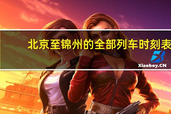 北京至锦州的全部列车时刻表