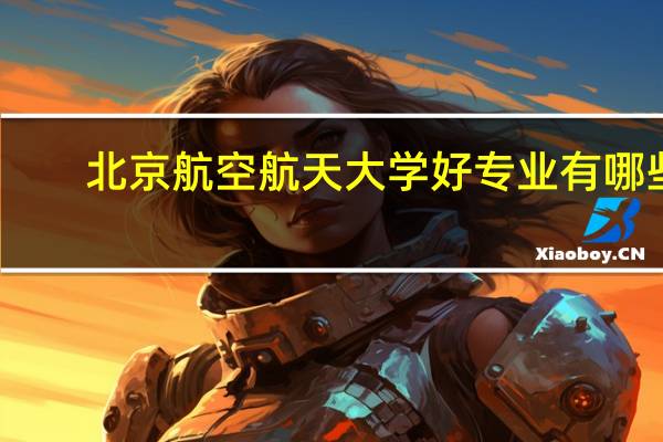 北京航空航天大学好专业有哪些