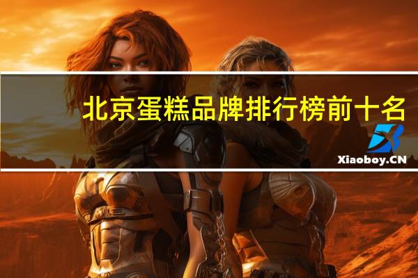 北京蛋糕品牌排行榜前十名