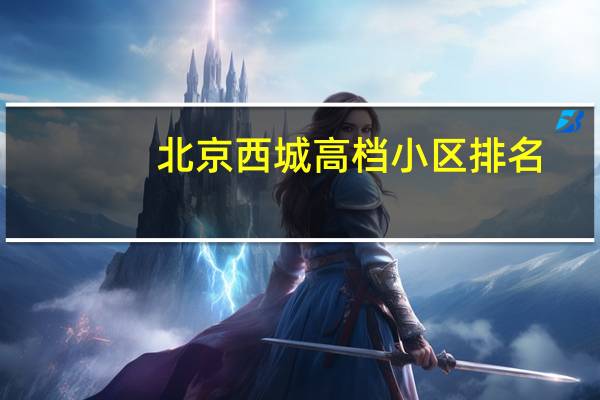 北京西城高档小区排名