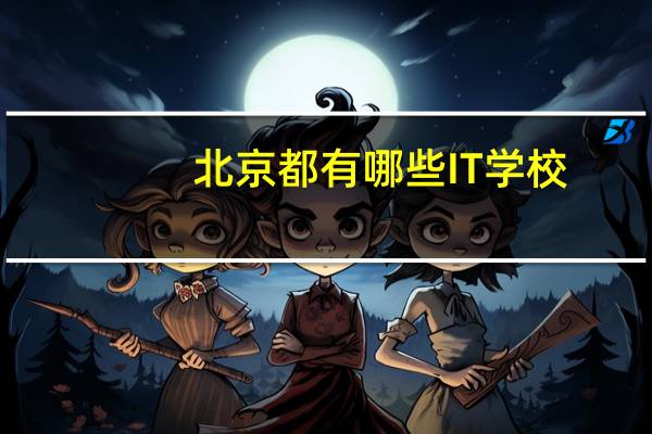 北京都有哪些IT学校
