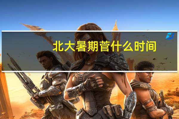 北大暑期菅什么时间