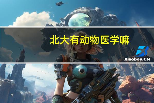 北大有动物医学嘛