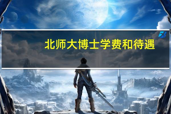 北师大博士学费和待遇
