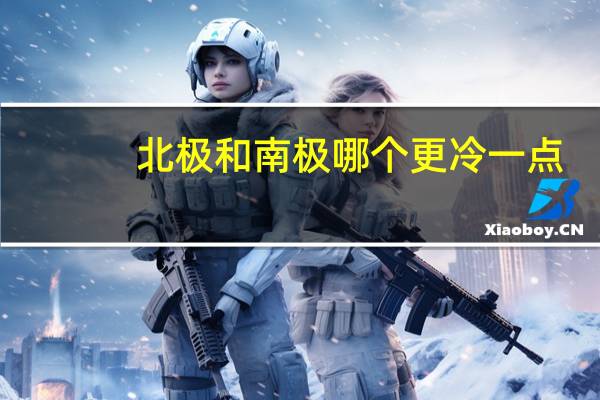 北极和南极哪个更冷一点?