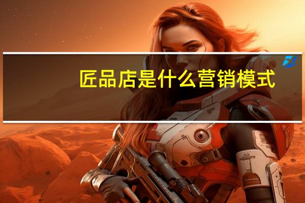 匠品店是什么营销模式