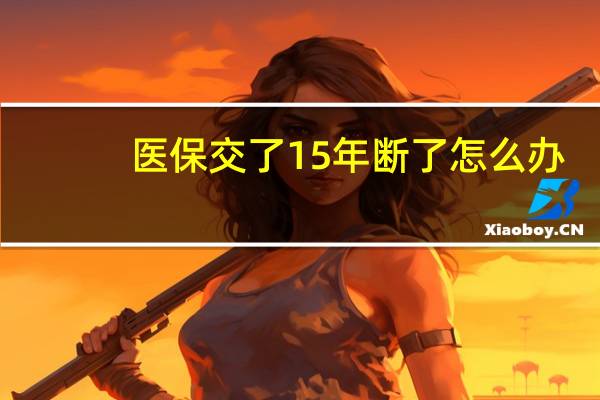医保交了15年断了怎么办