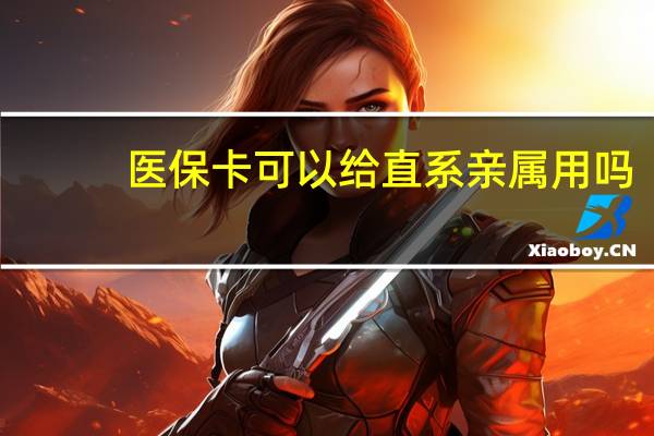 医保卡可以给直系亲属用吗