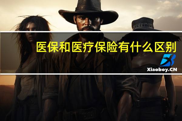医保和医疗保险有什么区别