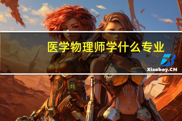 医学物理师学什么专业