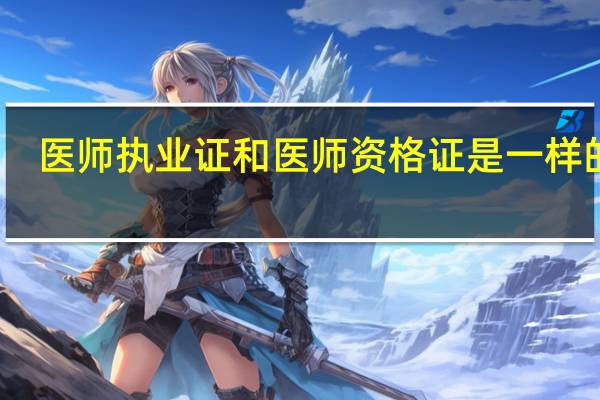 医师执业证和医师资格证是一样的吗？