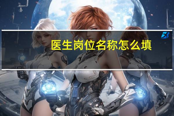 医生岗位名称怎么填